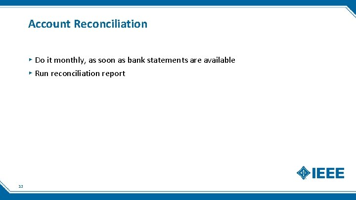 Account Reconciliation ▸ Do it monthly, as soon as bank statements are available ▸