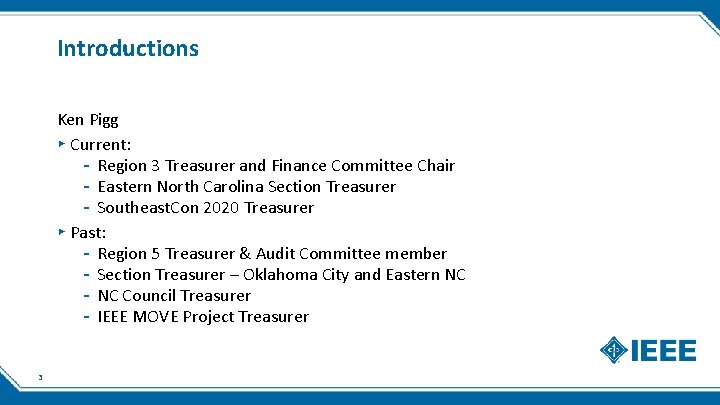 Introductions Ken Pigg ▸ Current: - Region 3 Treasurer and Finance Committee Chair -