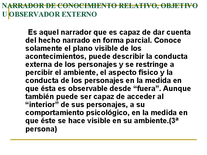 NARRADOR DE CONOCIMIENTO RELATIVO, OBJETIVO U OBSERVADOR EXTERNO Es aquel narrador que es capaz