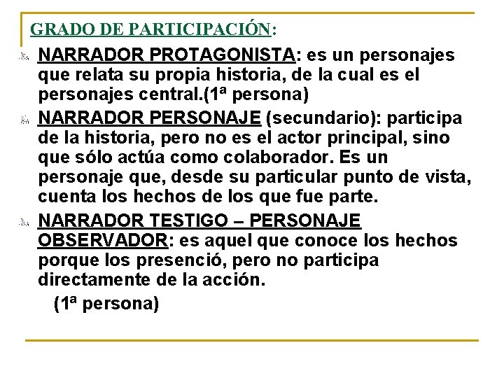 GRADO DE PARTICIPACIÓN: NARRADOR PROTAGONISTA: es un personajes que relata su propia historia, de