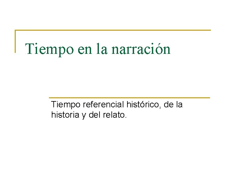 Tiempo en la narración Tiempo referencial histórico, de la historia y del relato. 