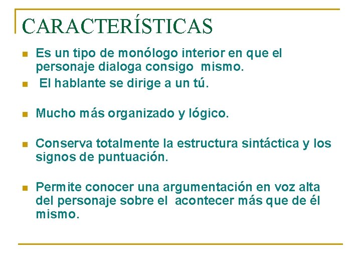 CARACTERÍSTICAS n Es un tipo de monólogo interior en que el personaje dialoga consigo