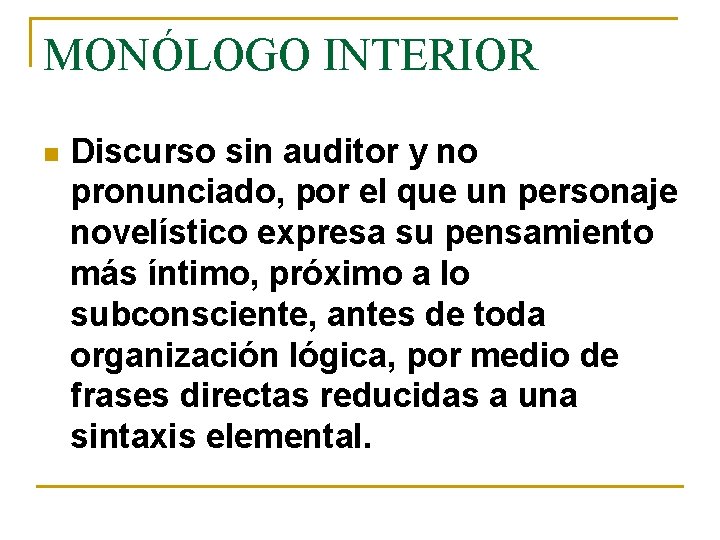 MONÓLOGO INTERIOR n Discurso sin auditor y no pronunciado, por el que un personaje