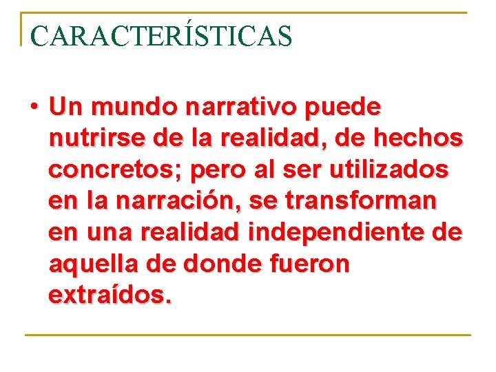 CARACTERÍSTICAS • Un mundo narrativo puede nutrirse de la realidad, de hechos concretos; pero