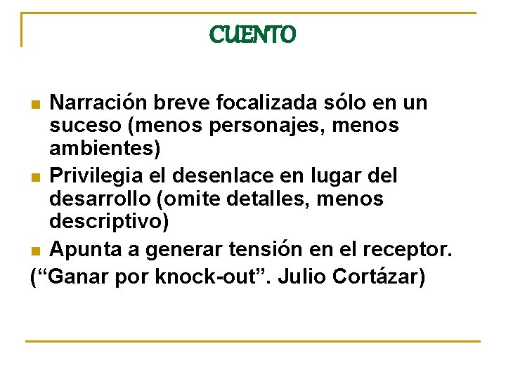 CUENTO Narración breve focalizada sólo en un suceso (menos personajes, menos ambientes) n Privilegia