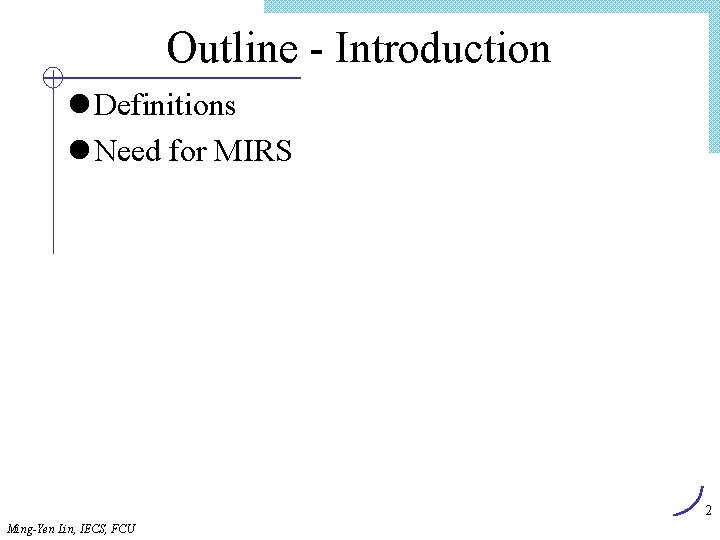 Outline - Introduction l Definitions l Need for MIRS 2 Ming-Yen Lin, IECS, FCU