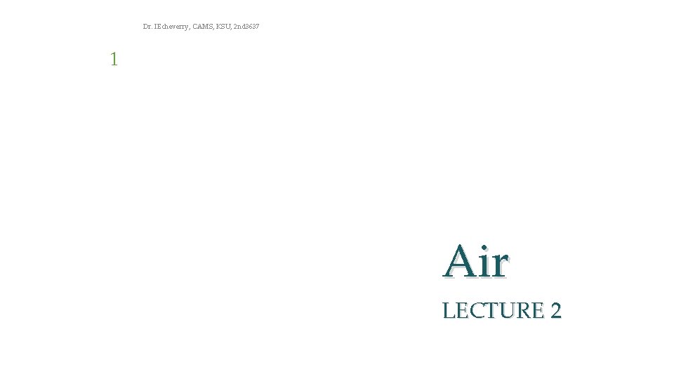 Dr. IEcheverry, CAMS, KSU, 2 nd 3637 1 Air LECTURE 2 