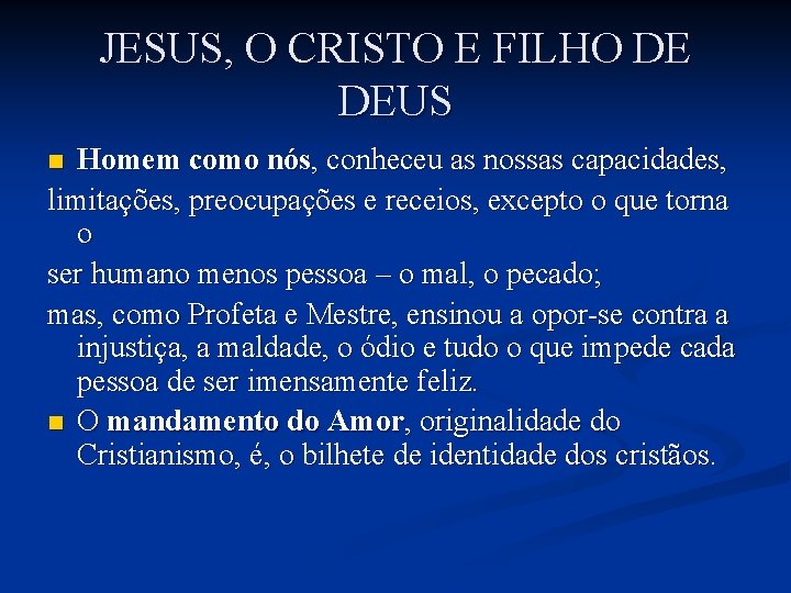 JESUS, O CRISTO E FILHO DE DEUS Homem como nós, conheceu as nossas capacidades,