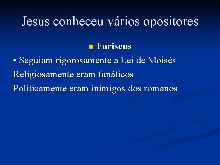 Jesus conheceu vários opositores Fariseus • Seguiam rigorosamente a Lei de Moisés Religiosamente eram