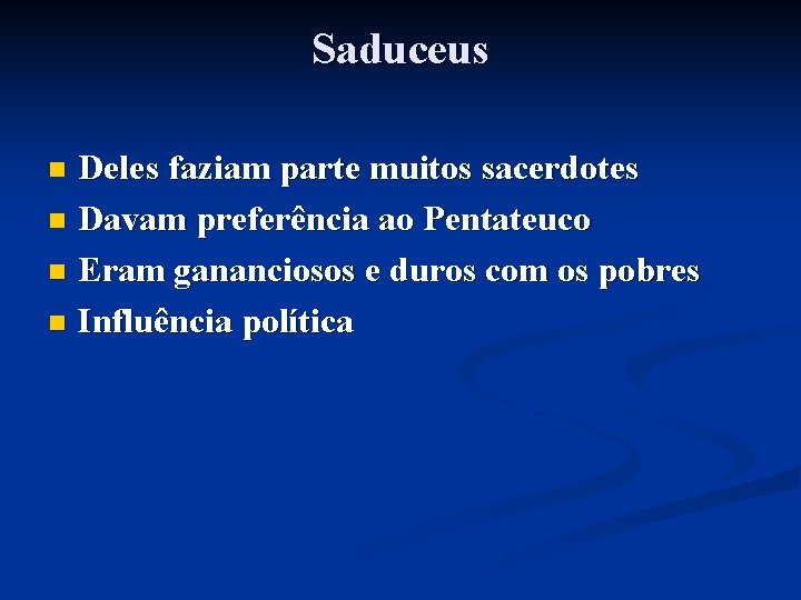 Saduceus Deles faziam parte muitos sacerdotes n Davam preferência ao Pentateuco n Eram gananciosos