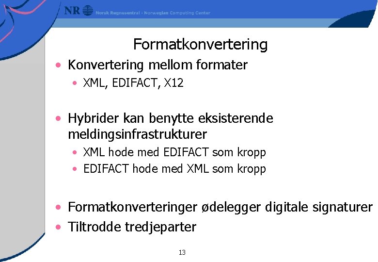 Formatkonvertering • Konvertering mellom formater • XML, EDIFACT, X 12 • Hybrider kan benytte