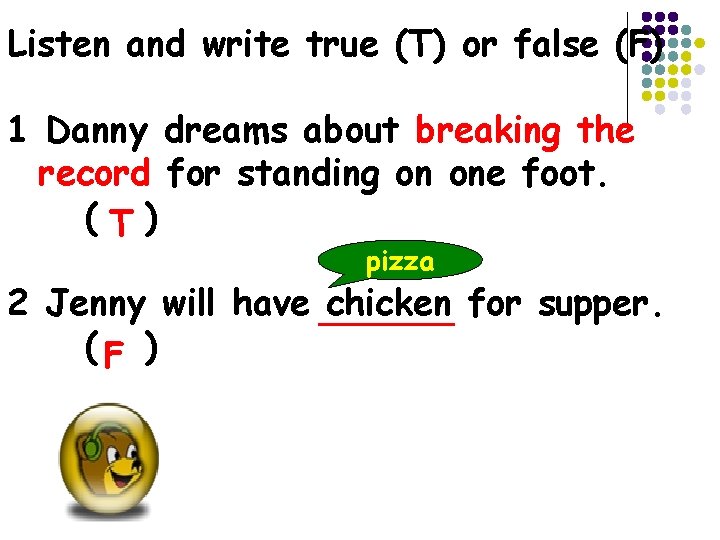 Listen and write true (T) or false (F) 1 Danny dreams about breaking the