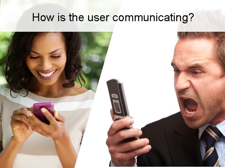 How is the user communicating? 