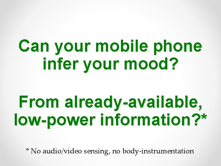 Can your mobile phone infer your mood? From already-available, low-power information? * * No