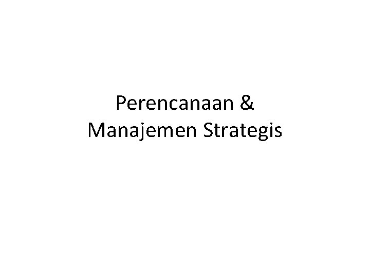 Perencanaan & Manajemen Strategis 