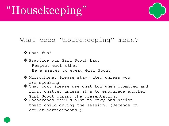 “Housekeeping” What does “housekeeping” mean? v Have fun! v Practice our Girl Scout Law: “Housekeeping” What does “housekeeping” mean? v Have fun! v Practice our Girl Scout Law: