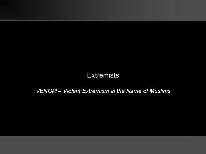 Extremists VENOM – Violent Extremism in the Name of Muslims 