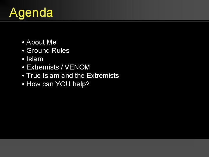 Agenda • About Me • Ground Rules • Islam • Extremists / VENOM •