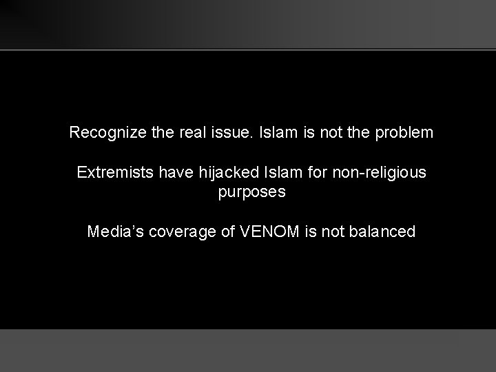 Recognize the real issue. Islam is not the problem Extremists have hijacked Islam for