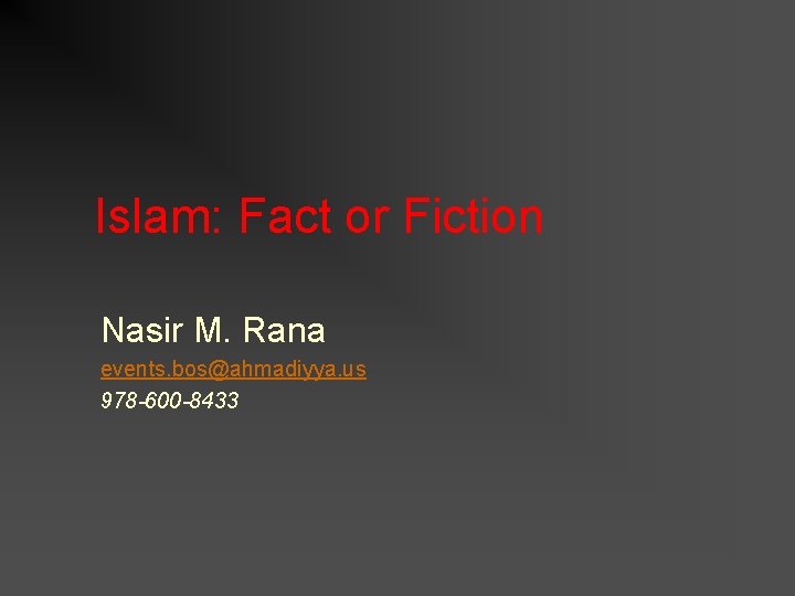 Islam: Fact or Fiction Nasir M. Rana events. bos@ahmadiyya. us 978 -600 -8433 