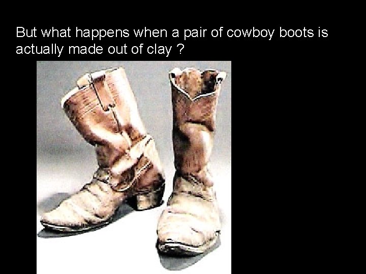 But what happens when a pair of cowboy boots is actually made out of