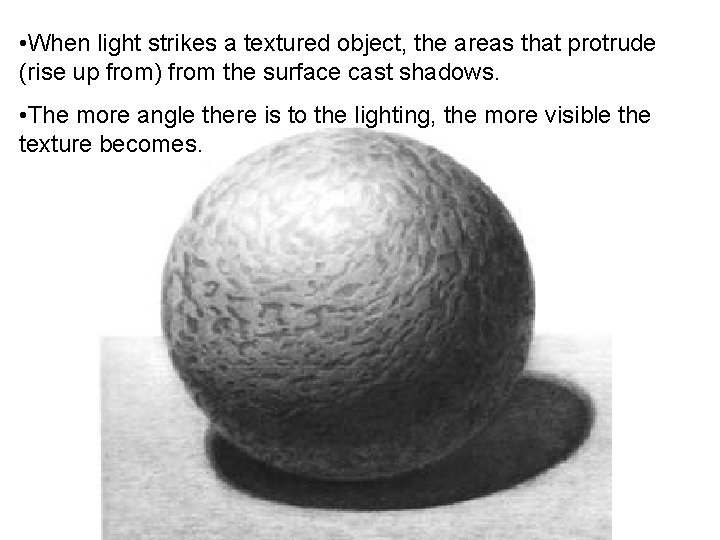  • When light strikes a textured object, the areas that protrude (rise up