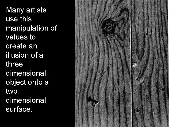 Many artists use this manipulation of values to create an illusion of a three