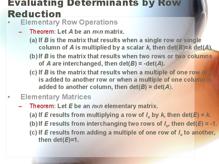 Evaluating Determinants by Row Reduction • Elementary Row Operations – • Theorem: Let A