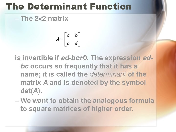 The Determinant Function – The 2 2 matrix is invertible if ad-bc 0. The