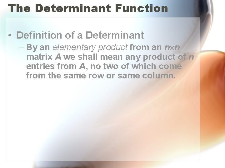 The Determinant Function • Definition of a Determinant – By an elementary product from