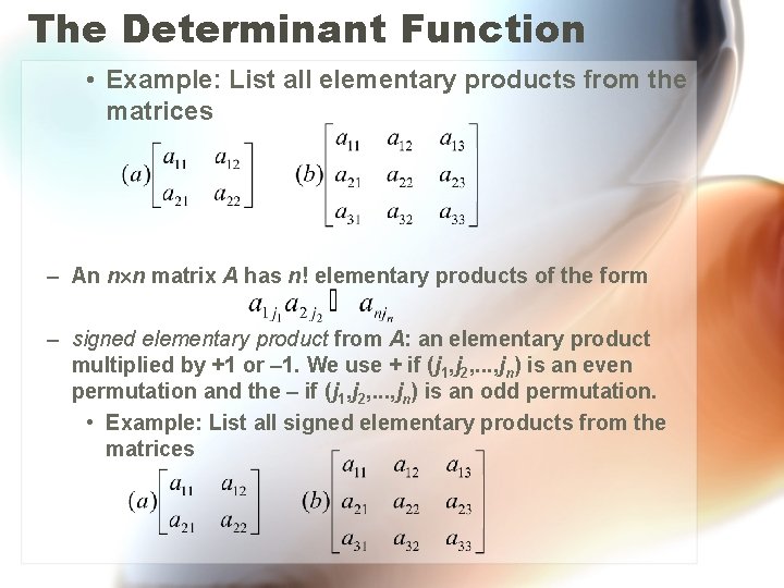 The Determinant Function • Example: List all elementary products from the matrices – An