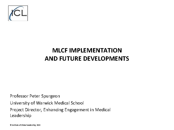 MLCF IMPLEMENTATION AND FUTURE DEVELOPMENTS Professor Peter Spurgeon University of Warwick Medical School Project