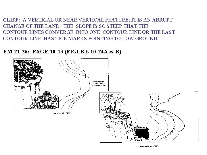 CLIFF: A VERTICAL OR NEAR VERTICAL FEATURE; IT IS AN ABRUPT CHANGE OF THE