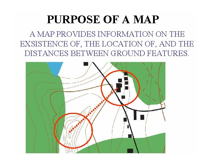 PURPOSE OF A MAP PROVIDES INFORMATION ON THE EXSISTENCE OF, THE LOCATION OF, AND
