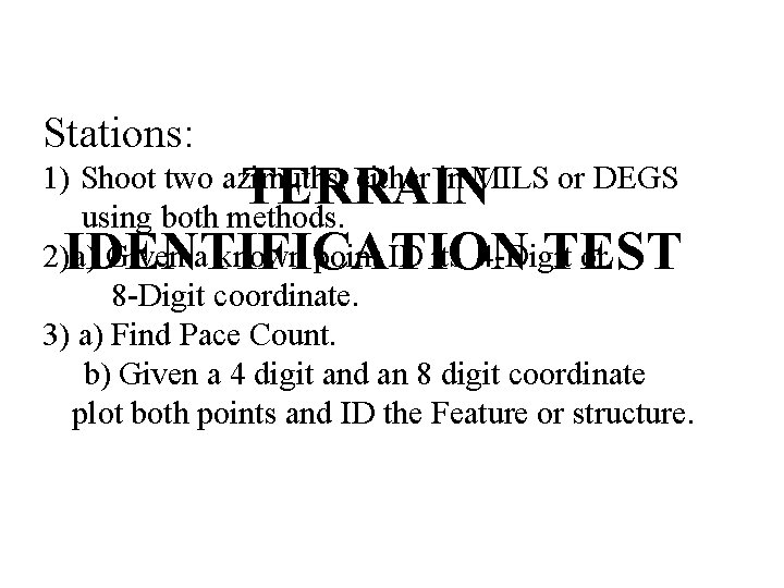 Stations: TERRAIN IDENTIFICATION TEST 1) Shoot two azimuths, either in MILS or DEGS using