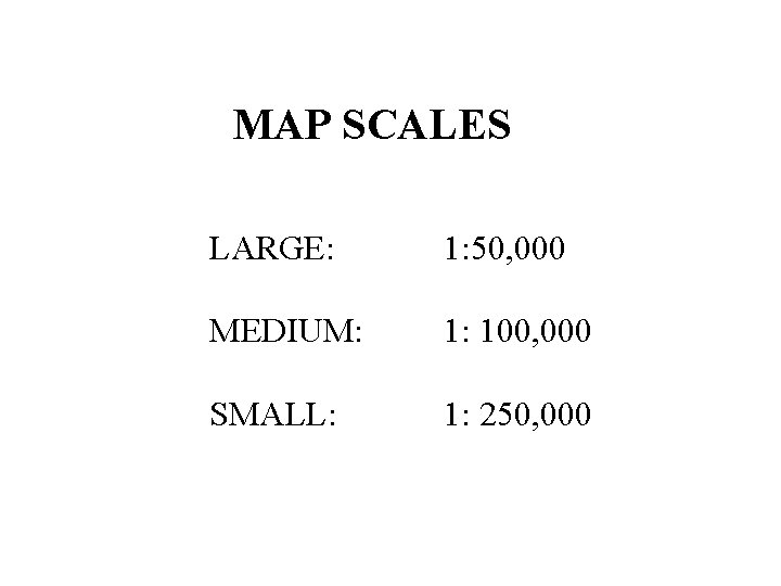 MAP SCALES LARGE: 1: 50, 000 MEDIUM: 1: 100, 000 SMALL: 1: 250, 000