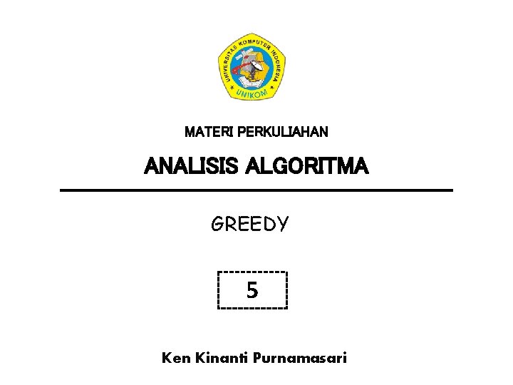 MATERI PERKULIAHAN ANALISIS ALGORITMA GREEDY 5 Ken Kinanti Purnamasari 