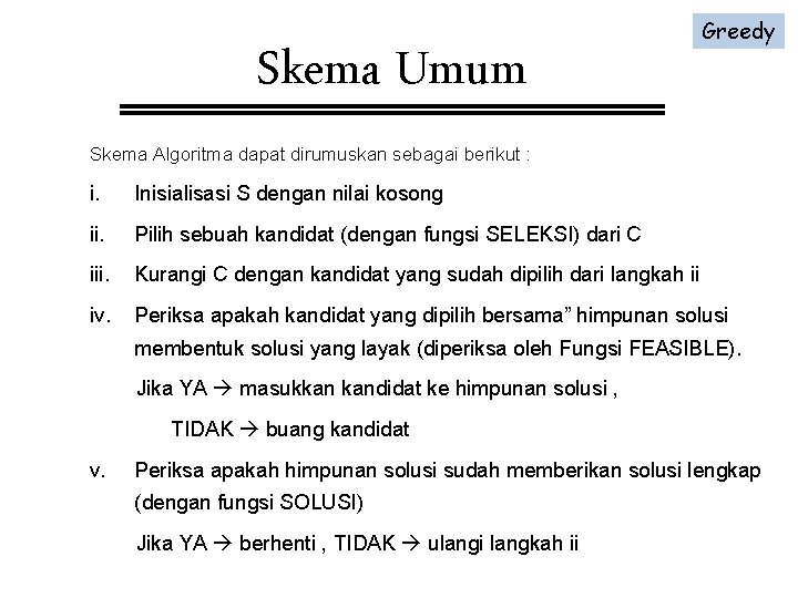 Skema Umum Greedy Skema Algoritma dapat dirumuskan sebagai berikut : i. Inisialisasi S dengan