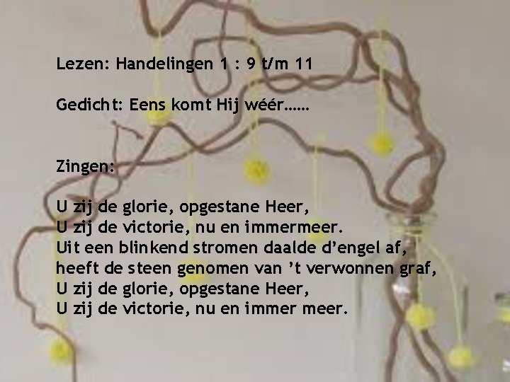 Lezen: Handelingen 1 : 9 t/m 11 Gedicht: Eens komt Hij wéér…… Zingen: U