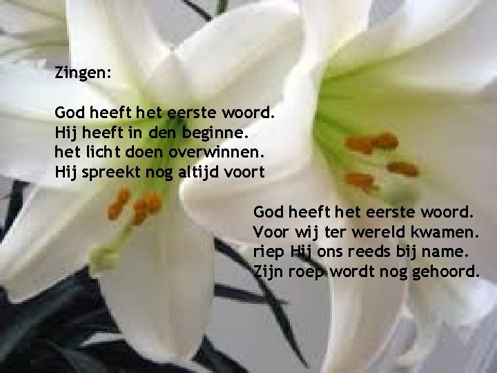  Zingen: God heeft het eerste woord. Hij heeft in den beginne. het licht