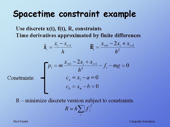 Spacetime constraint example Use discrete x(t), f(t), R, constraints Time derivatives approximated by finite