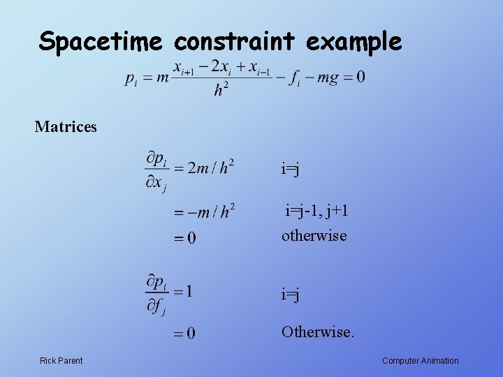 Spacetime constraint example Matrices i=j-1, j+1 otherwise i=j Otherwise. Rick Parent Computer Animation 
