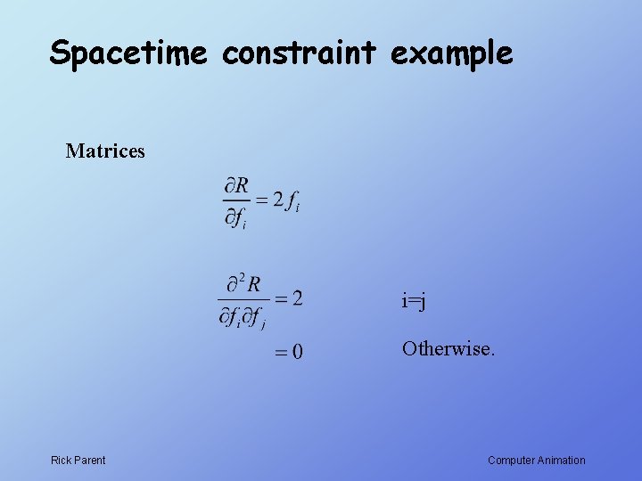 Spacetime constraint example Matrices i=j Otherwise. Rick Parent Computer Animation 