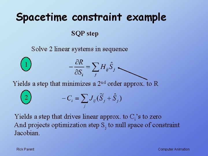 Spacetime constraint example SQP step Solve 2 linear systems in sequence 1 Yields a