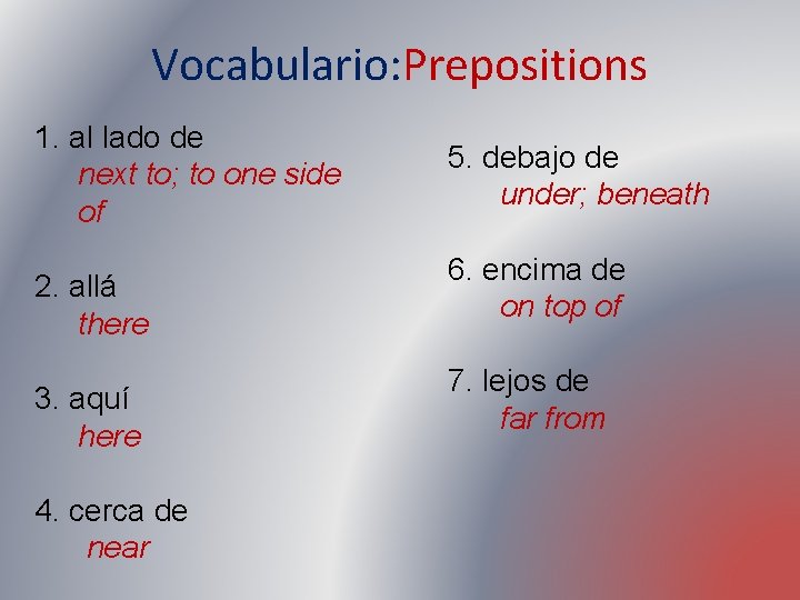 Vocabulario: Prepositions 1. al lado de next to; to one side of 2. allá