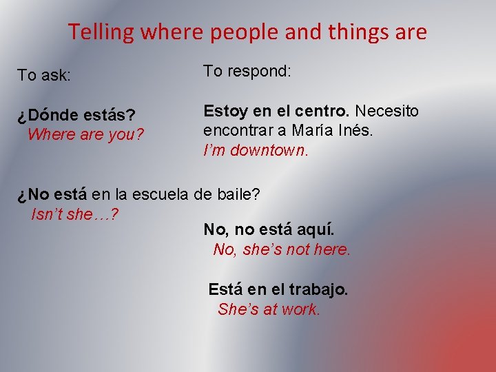 Telling where people and things are To ask: To respond: ¿Dónde estás? Where are