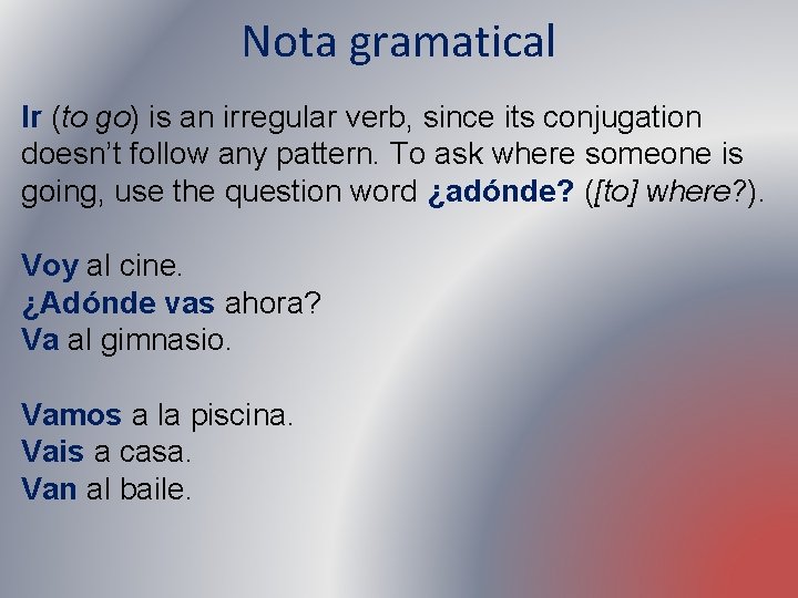 Nota gramatical Ir (to go) is an irregular verb, since its conjugation doesn’t follow