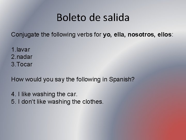 Boleto de salida Conjugate the following verbs for yo, ella, nosotros, ellos: 1. lavar