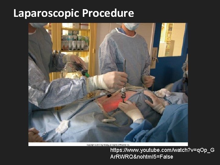 Laparoscopic Procedure https: //www. youtube. com/watch? v=q. Op_G Ar. RWRQ&nohtml 5=False 