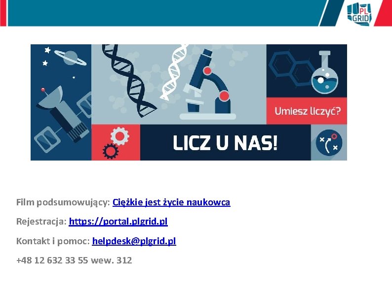 Film podsumowujący: Ciężkie jest życie naukowca Rejestracja: https: //portal. plgrid. pl Kontakt i pomoc: